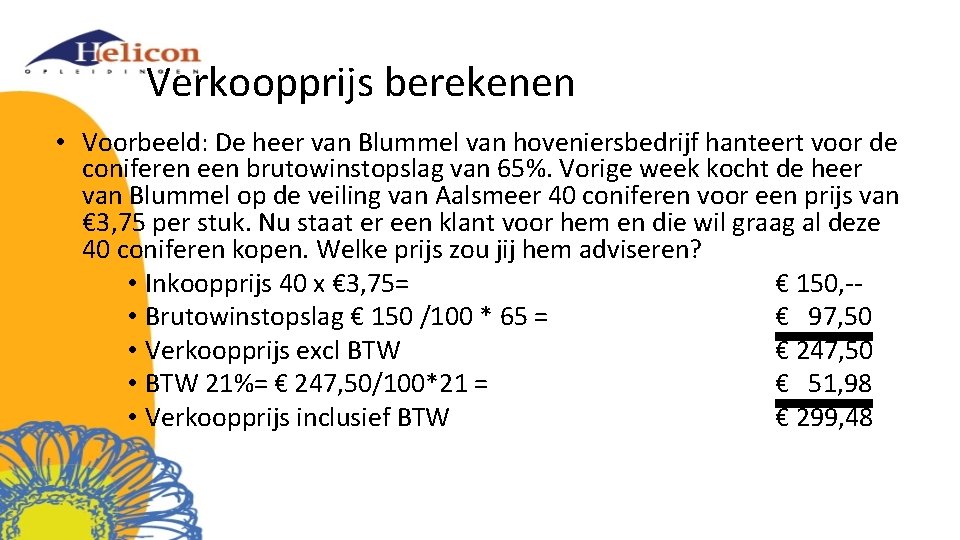 Verkoopprijs berekenen • Voorbeeld: De heer van Blummel van hoveniersbedrijf hanteert voor de coniferen