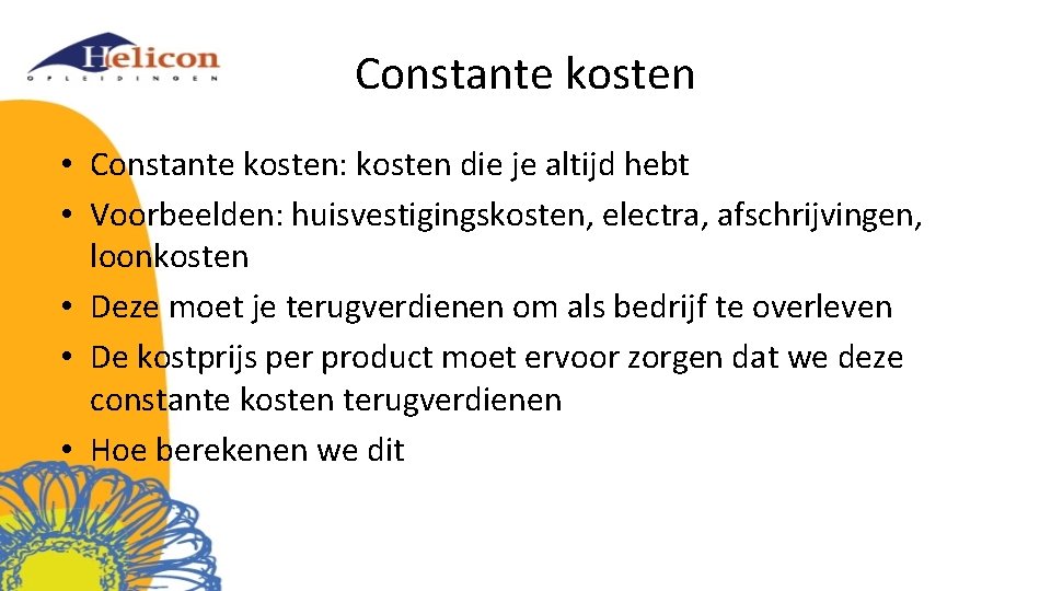 Constante kosten • Constante kosten: kosten die je altijd hebt • Voorbeelden: huisvestigingskosten, electra,