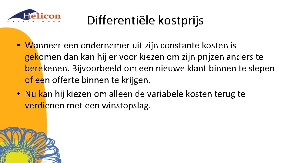 Differentiële kostprijs • Wanneer een ondernemer uit zijn constante kosten is gekomen dan kan