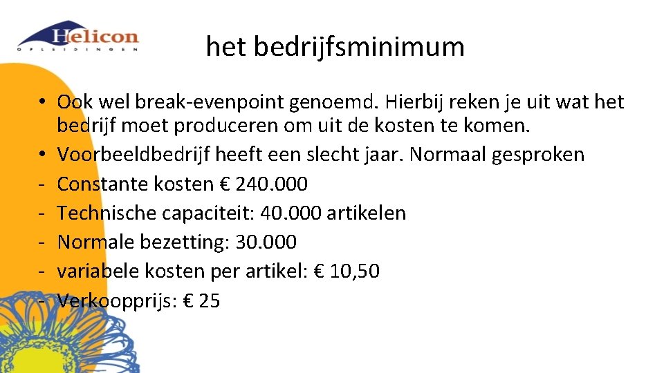 het bedrijfsminimum • Ook wel break-evenpoint genoemd. Hierbij reken je uit wat het bedrijf