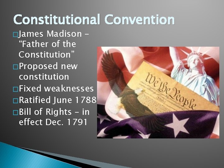 Constitutional Convention � James Madison – “Father of the Constitution” � Proposed new constitution