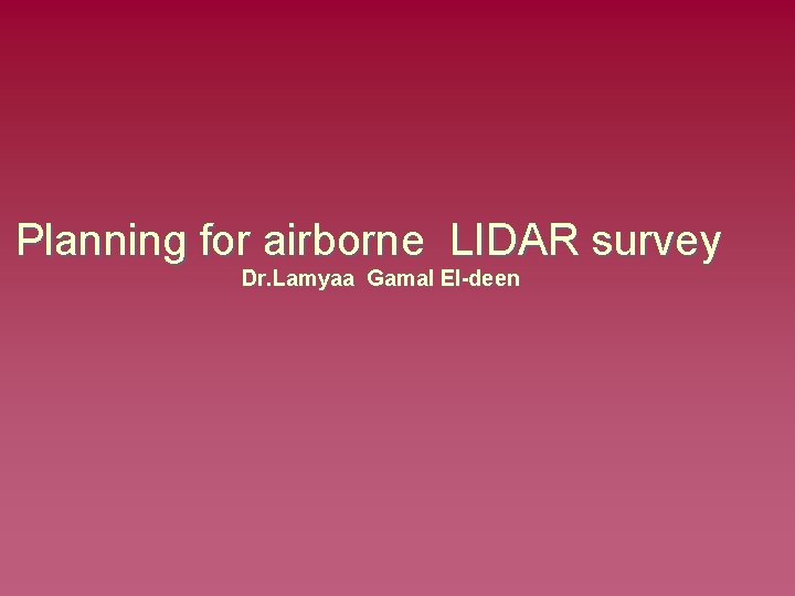 Planning for airborne LIDAR survey Dr. Lamyaa Gamal El-deen 