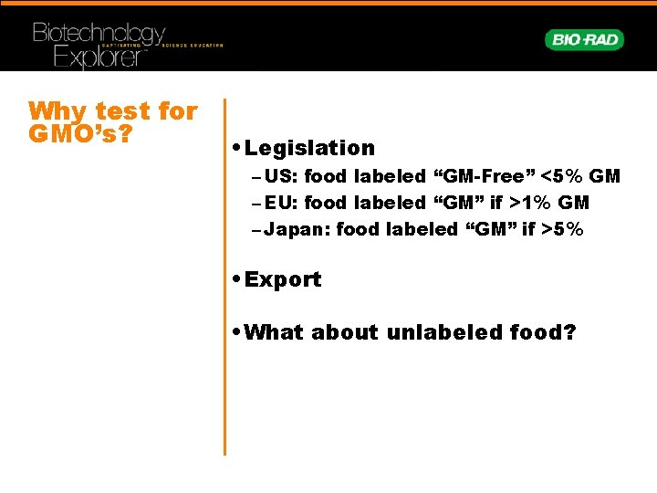 Why test for GMO’s? • Legislation – US: food labeled “GM-Free” <5% GM –