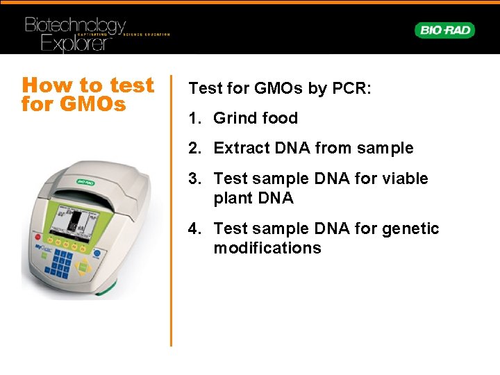 How to test for GMOs Test for GMOs by PCR: 1. Grind food 2.