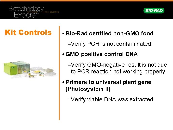 Kit Controls • Bio-Rad certified non-GMO food –Verify PCR is not contaminated • GMO