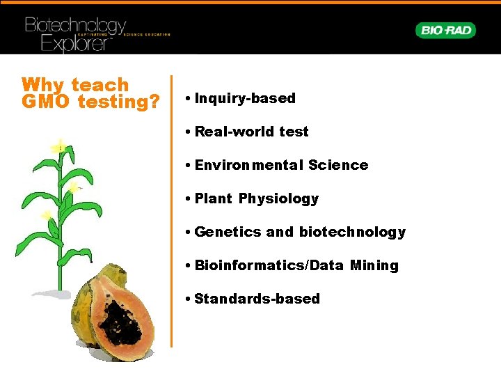 Why teach GMO testing? • Inquiry-based • Real-world test • Environmental Science • Plant