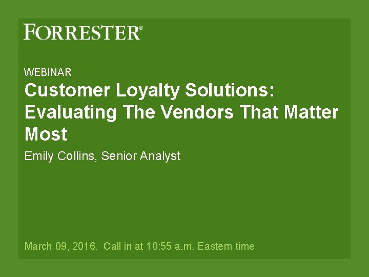 WEBINAR Customer Loyalty Solutions: Evaluating The Vendors That Matter Most Emily Collins, Senior Analyst