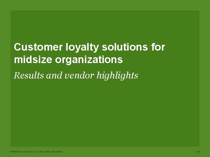 Customer loyalty solutions for midsize organizations Results and vendor highlights © 2016 Forrester Research,