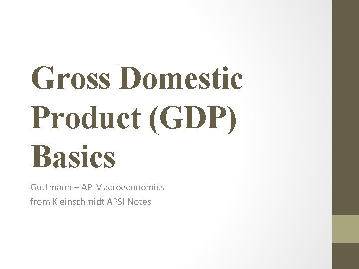 Gross Domestic Product (GDP) Basics Guttmann – AP Macroeconomics from Kleinschmidt APSI Notes 