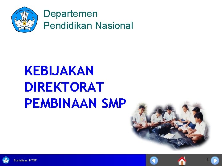 Departemen Pendidikan Nasional KEBIJAKAN DIREKTORAT PEMBINAAN SMP Sosialisasi KTSP 1 