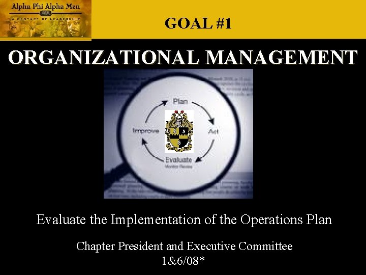 GOAL #1 ORGANIZATIONAL MANAGEMENT Evaluate the Implementation of the Operations Plan Chapter President and GOAL #1 ORGANIZATIONAL MANAGEMENT Evaluate the Implementation of the Operations Plan Chapter President and