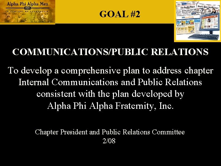 GOAL #2 COMMUNICATIONS/PUBLIC RELATIONS To develop a comprehensive plan to address chapter Internal Communications GOAL #2 COMMUNICATIONS/PUBLIC RELATIONS To develop a comprehensive plan to address chapter Internal Communications