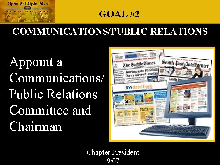GOAL #2 COMMUNICATIONS/PUBLIC RELATIONS Appoint a Communications/ Public Relations Committee and Chairman Chapter President GOAL #2 COMMUNICATIONS/PUBLIC RELATIONS Appoint a Communications/ Public Relations Committee and Chairman Chapter President