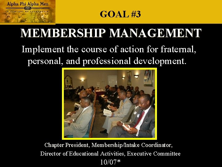 GOAL #3 MEMBERSHIP MANAGEMENT Implement the course of action for fraternal, personal, and professional GOAL #3 MEMBERSHIP MANAGEMENT Implement the course of action for fraternal, personal, and professional