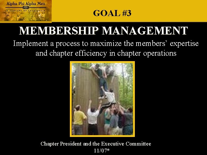 GOAL #3 MEMBERSHIP MANAGEMENT Implement a process to maximize the members’ expertise and chapter GOAL #3 MEMBERSHIP MANAGEMENT Implement a process to maximize the members’ expertise and chapter