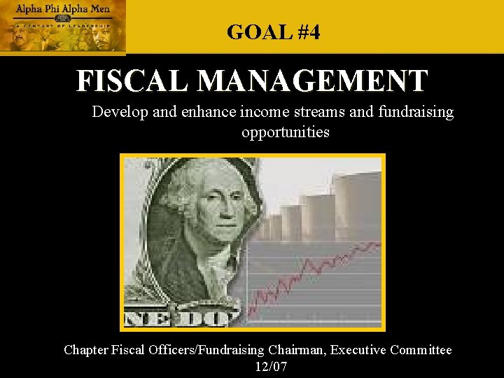 GOAL #4 FISCAL MANAGEMENT Develop and enhance income streams and fundraising opportunities Chapter Fiscal GOAL #4 FISCAL MANAGEMENT Develop and enhance income streams and fundraising opportunities Chapter Fiscal