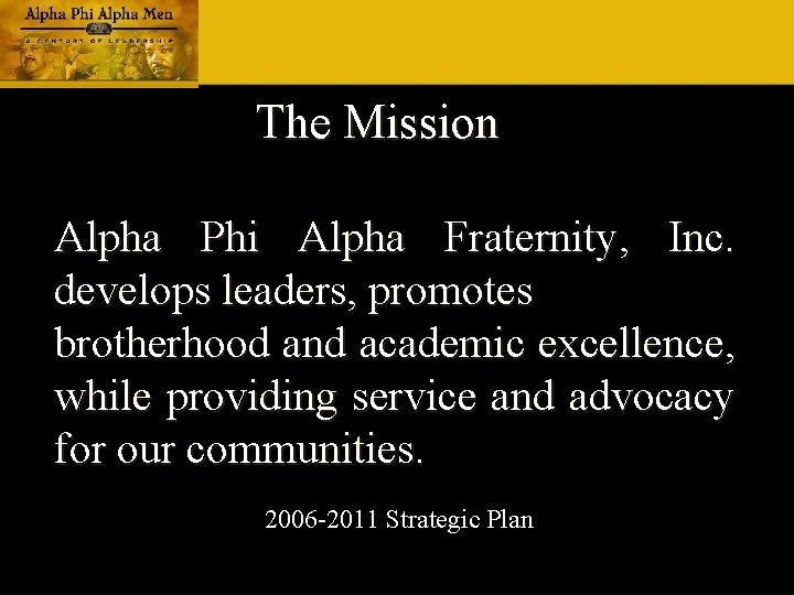 The Mission Alpha Phi Alpha Fraternity, Inc. develops leaders, promotes brotherhood and academic excellence, The Mission Alpha Phi Alpha Fraternity, Inc. develops leaders, promotes brotherhood and academic excellence,