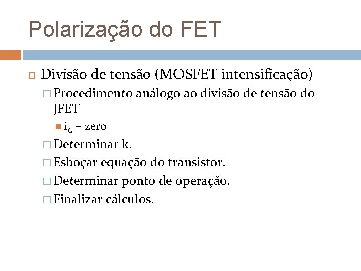 Polarização do FET Divisão de tensão (MOSFET intensificação) � Procedimento JFET i. G análogo Polarização do FET Divisão de tensão (MOSFET intensificação) � Procedimento JFET i. G análogo