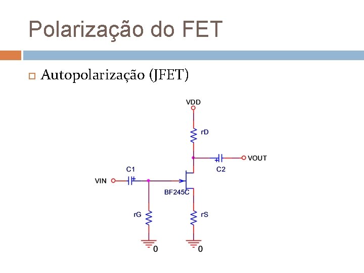 Polarização do FET Autopolarização (JFET) Polarização do FET Autopolarização (JFET)