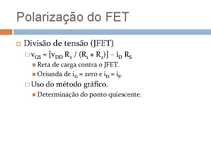 Polarização do FET Divisão de tensão (JFET) � v. GS = [v. DD R Polarização do FET Divisão de tensão (JFET) � v. GS = [v. DD R
