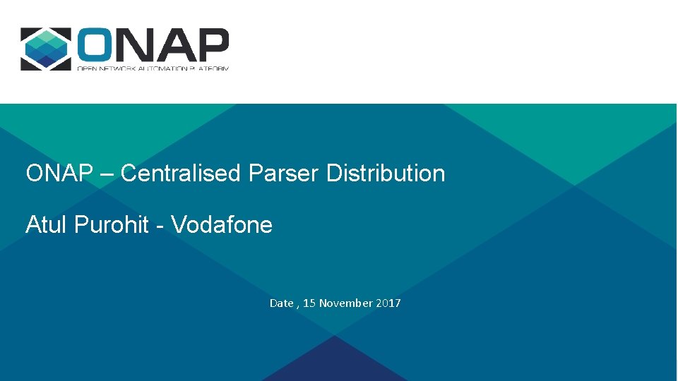 ONAP – Centralised Parser Distribution Atul Purohit - Vodafone Date , 15 November 2017