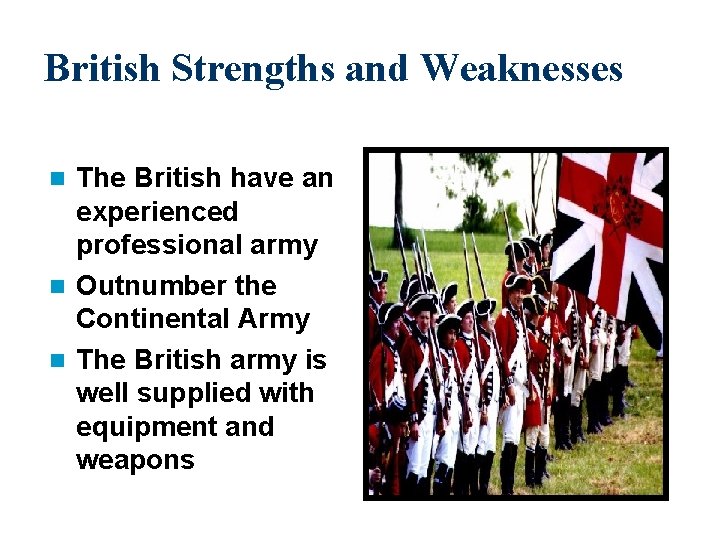 British Strengths and Weaknesses The British have an experienced professional army n Outnumber the