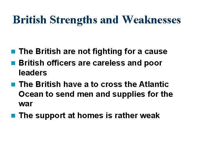 British Strengths and Weaknesses The British are not fighting for a cause n British