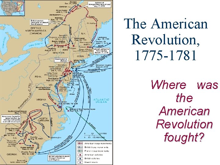 The American Revolution, 1775 -1781 Where was the American Revolution fought? 
