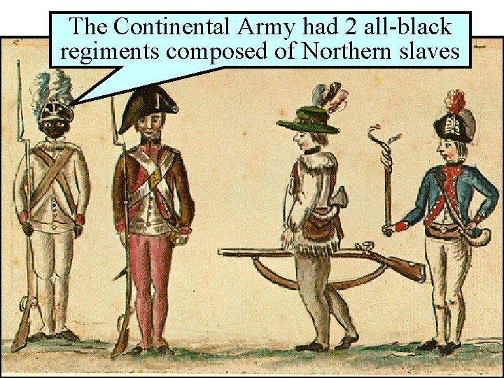 Slaves & Indians in the War The Continental Army had 2 all-black regiments composed