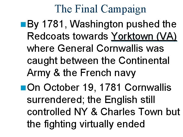 The Final Campaign n By 1781, Washington pushed the Redcoats towards Yorktown (VA) where