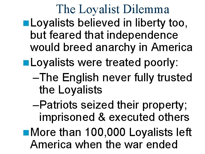 The Loyalist Dilemma n Loyalists believed in liberty too, but feared that independence would