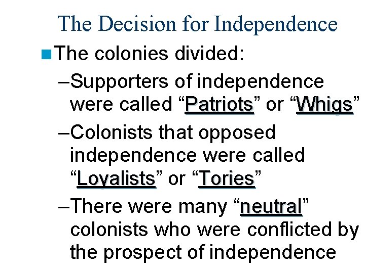 The Decision for Independence n The colonies divided: –Supporters of independence were called “Patriots”