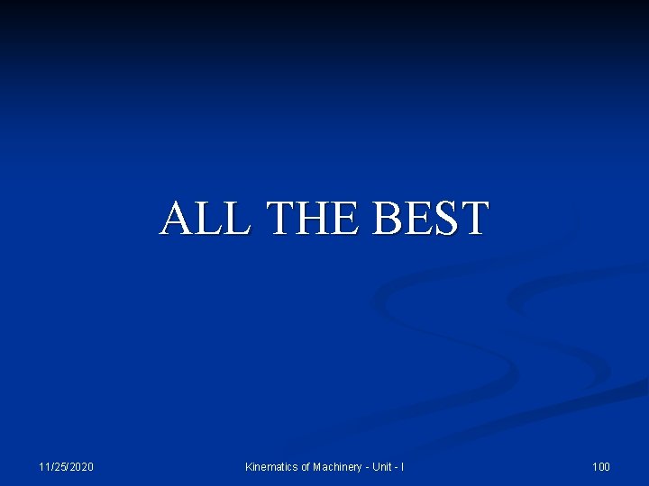 ALL THE BEST 11/25/2020 Kinematics of Machinery - Unit - I 100 