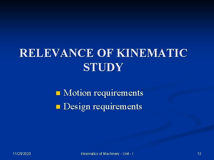 RELEVANCE OF KINEMATIC STUDY Motion requirements n Design requirements n 11/25/2020 Kinematics of Machinery