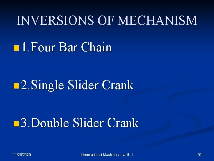 INVERSIONS OF MECHANISM n 1. Four Bar Chain n 2. Single Slider Crank n