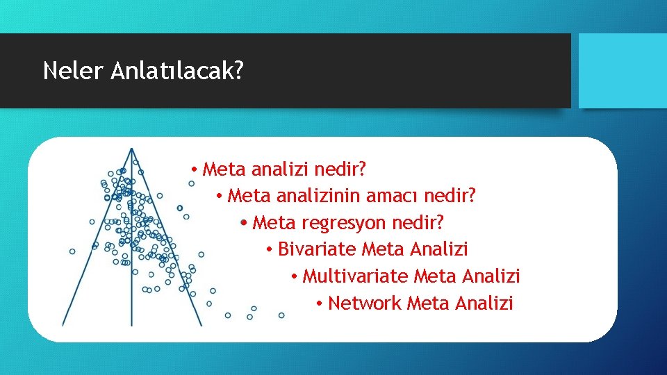 Neler Anlatılacak? • Meta analizi nedir? • Meta analizinin amacı nedir? • Meta regresyon