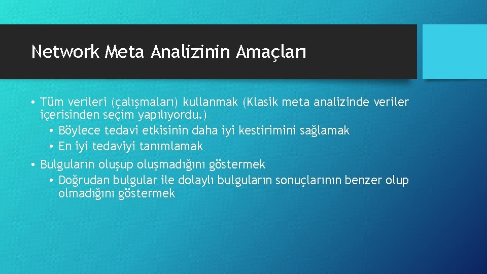 Network Meta Analizinin Amaçları • Tüm verileri (çalışmaları) kullanmak (Klasik meta analizinde veriler içerisinden