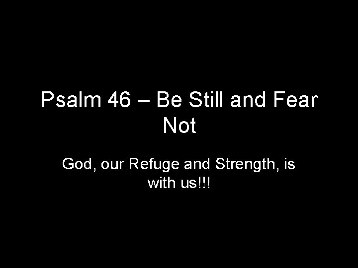 Psalm 46 – Be Still and Fear Not God, our Refuge and Strength, is