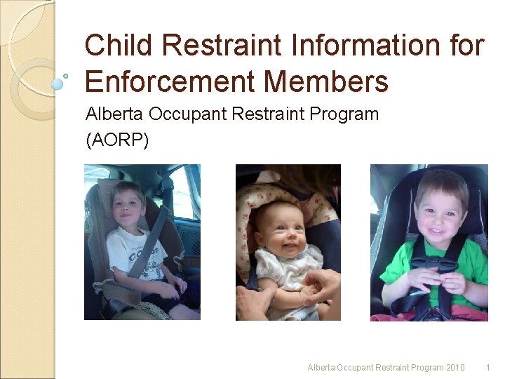 Child Restraint Information for Enforcement Members Alberta Occupant Restraint Program (AORP) Alberta Occupant Restraint