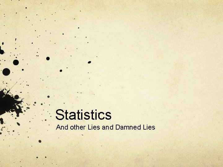 Statistics And other Lies and Damned Lies 