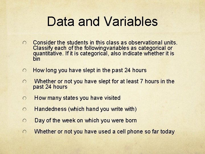 Data and Variables Consider the students in this class as observational units. Classify each