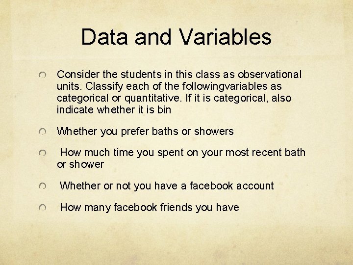 Data and Variables Consider the students in this class as observational units. Classify each