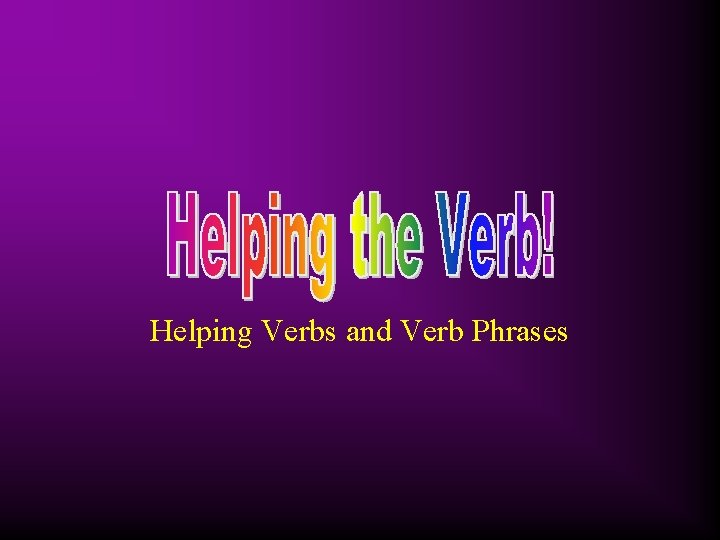 Helping Verbs and Verb Phrases 