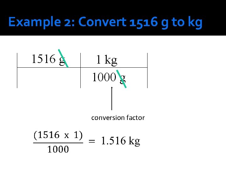 Example 2: Convert 1516 g to kg 1516 g 1 kg 1000 g conversion Example 2: Convert 1516 g to kg 1516 g 1 kg 1000 g conversion