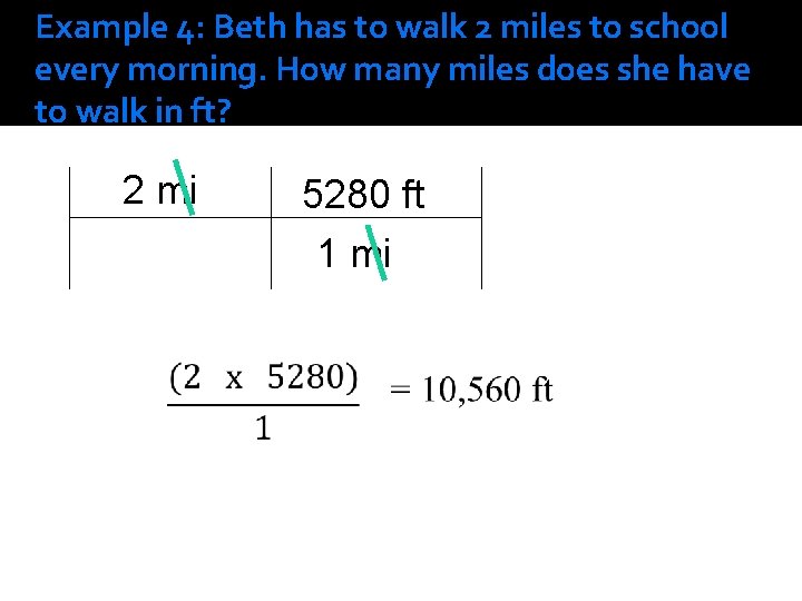 Example 4: Beth has to walk 2 miles to school every morning. How many Example 4: Beth has to walk 2 miles to school every morning. How many