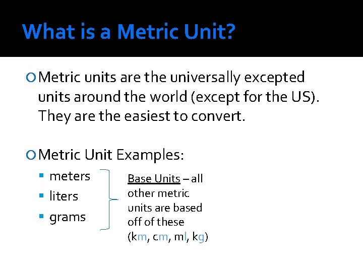 What is a Metric Unit? Metric units are the universally excepted units around the What is a Metric Unit? Metric units are the universally excepted units around the