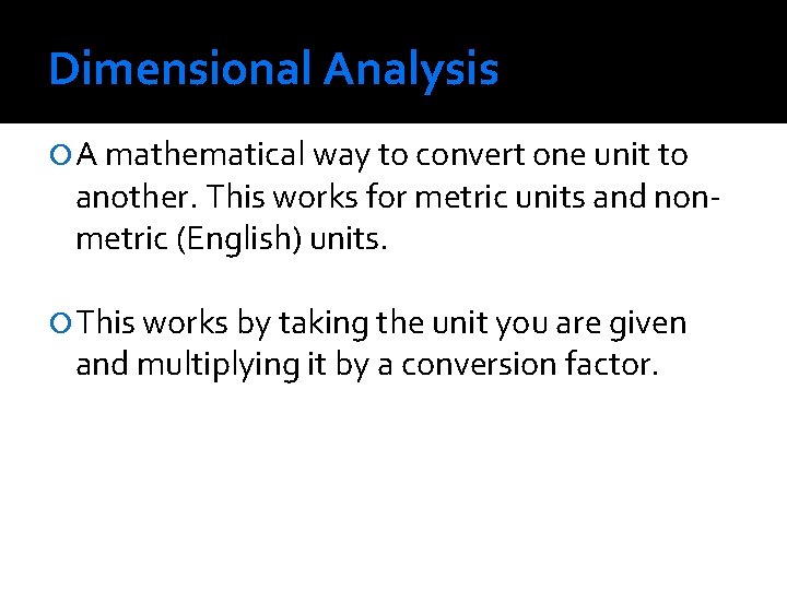 Dimensional Analysis A mathematical way to convert one unit to another. This works for Dimensional Analysis A mathematical way to convert one unit to another. This works for
