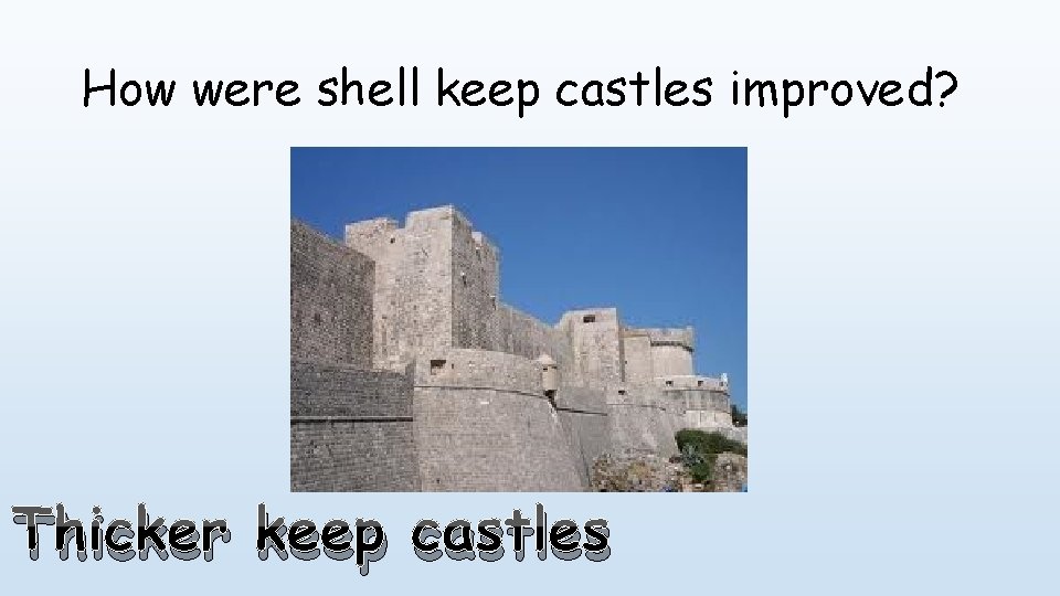 How were shell keep castles improved? Thicker keep castles 