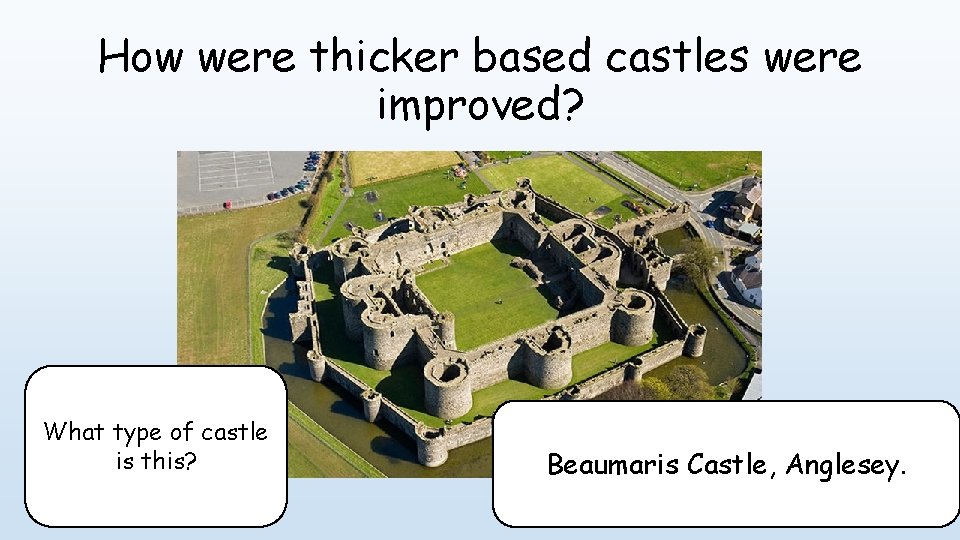 How were thicker based castles were improved? What type of castle is this? Beaumaris