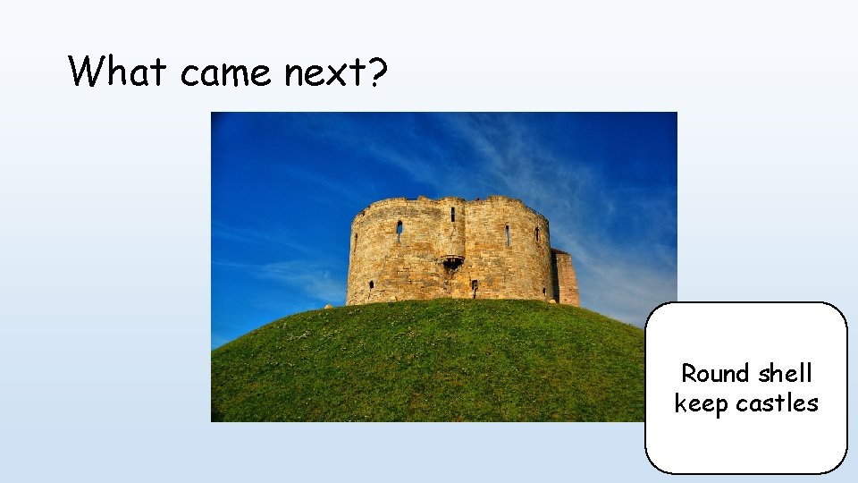 What came next? Round shell keep castles 